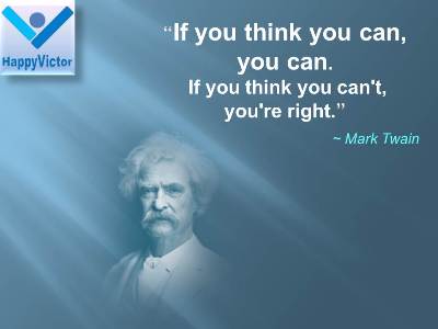 Mark Twain quotes: If you think you can you can, If you think you can't, you're right.
